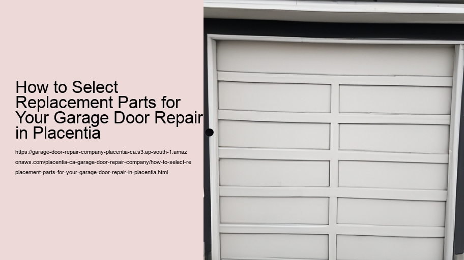 How to Select Replacement Parts for Your Garage Door Repair in Placentia