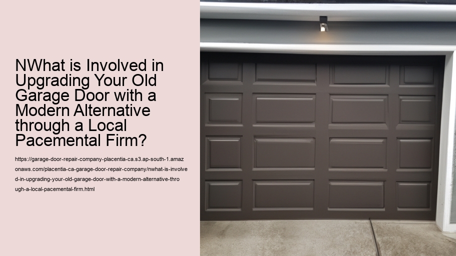 nWhat is Involved in Upgrading Your Old Garage Door with a Modern Alternative through a Local Pacemental Firm? 